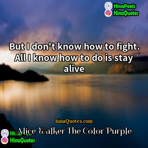 Alice Walker The Color Purple Quotes | But I don't know how to fight.